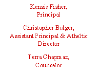 Kensie Fisher,
Principal
Christopher Bulger,
Assistant Principal & Atheltic Director
Terra Chapman,
Counselor
