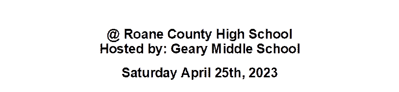 @ Roane County High School 
Hosted by: Geary Middle School
Saturday April 25th, 2023
